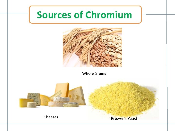 Sources of Chromium Whole Grains Cheeses Brewer’s Yeast 
