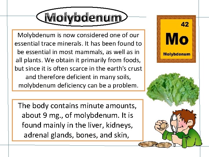 Molybdenum is now considered one of our essential trace minerals. It has been found