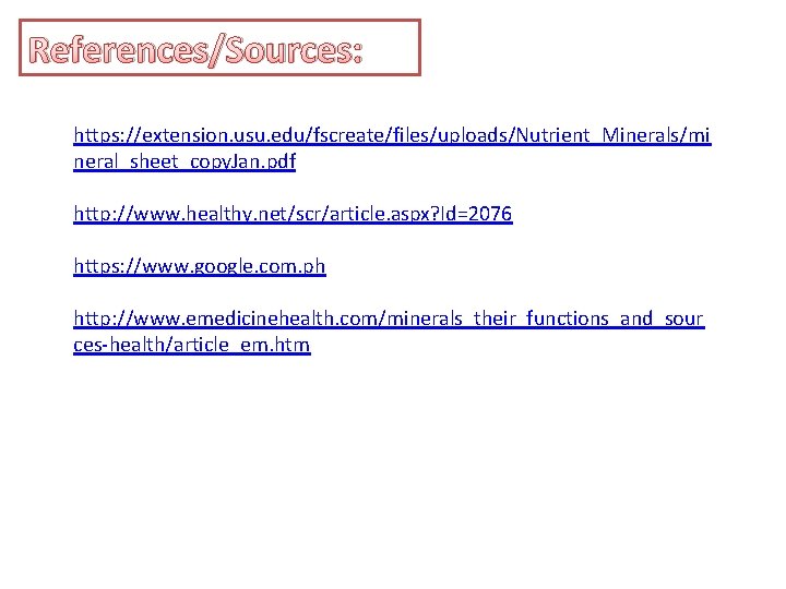 References/Sources: https: //extension. usu. edu/fscreate/files/uploads/Nutrient_Minerals/mi neral_sheet_copy. Jan. pdf http: //www. healthy. net/scr/article. aspx? Id=2076 References/Sources: https: //extension. usu. edu/fscreate/files/uploads/Nutrient_Minerals/mi neral_sheet_copy. Jan. pdf http: //www. healthy. net/scr/article. aspx? Id=2076