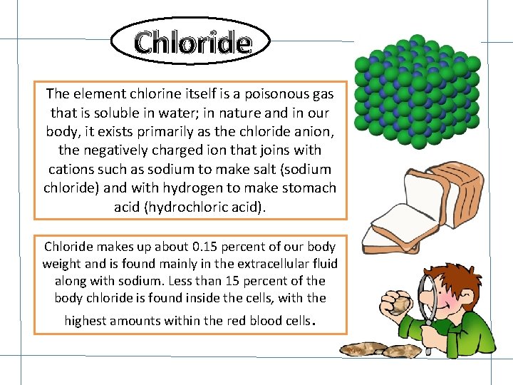 Chloride The element chlorine itself is a poisonous gas that is soluble in water;
