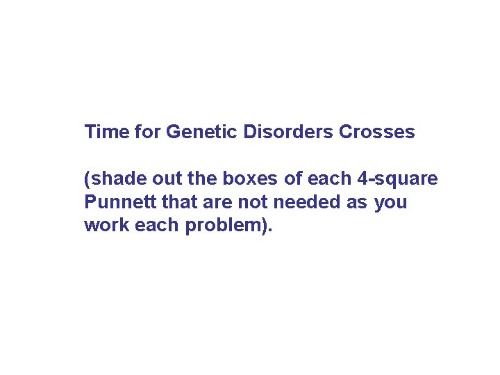 Time for Genetic Disorders Crosses (shade out the boxes of each 4 -square Punnett