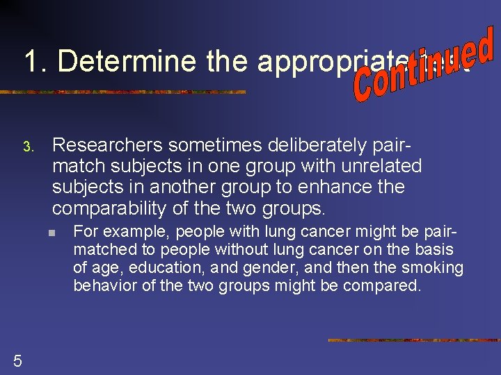 1. Determine the appropriate test 3. Researchers sometimes deliberately pairmatch subjects in one group 1. Determine the appropriate test 3. Researchers sometimes deliberately pairmatch subjects in one group