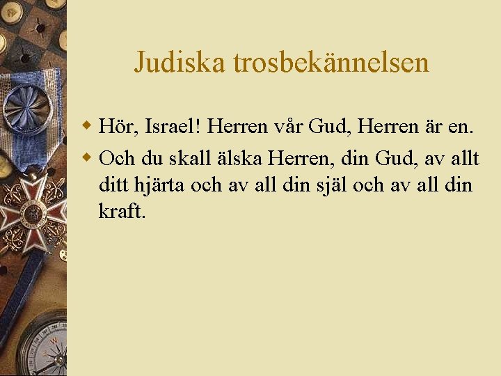 Judiska trosbekännelsen w Hör, Israel! Herren vår Gud, Herren är en. w Och du