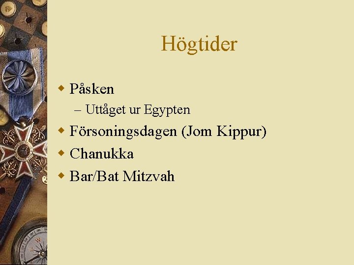 Högtider w Påsken – Uttåget ur Egypten w Försoningsdagen (Jom Kippur) w Chanukka w
