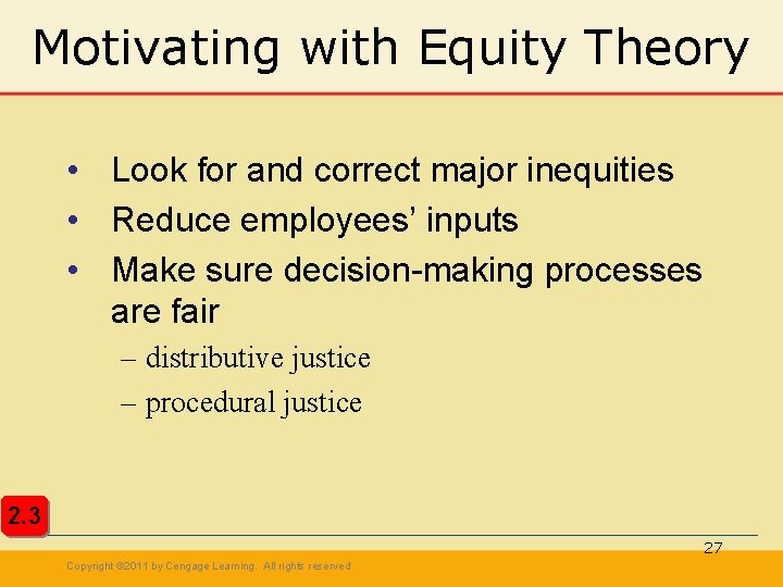 Motivating with Equity Theory • Look for and correct major inequities • Reduce employees’