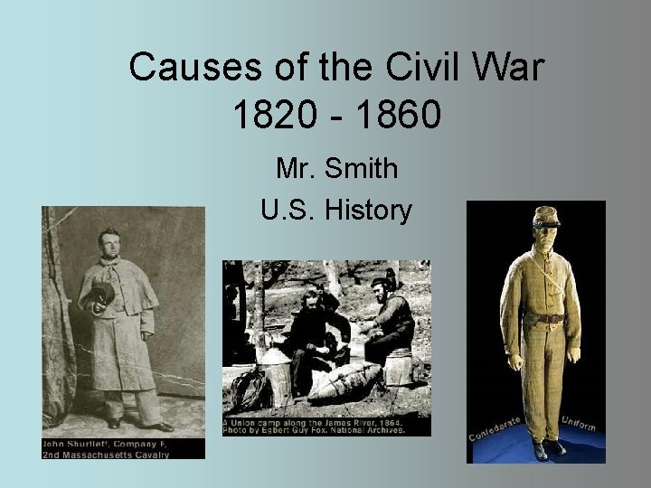 Causes of the Civil War 1820 - 1860 Mr. Smith U. S. History 