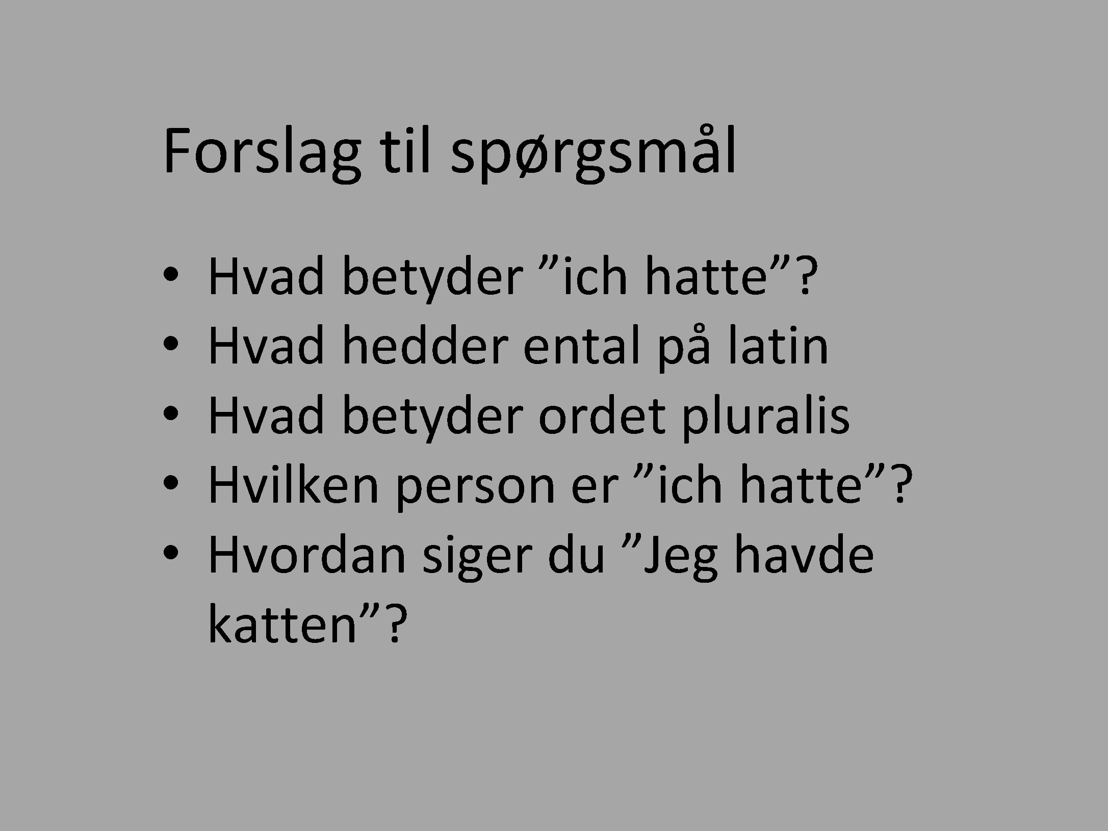 Forslag til spørgsmål • • • Hvad betyder ”ich hatte”? Hvad hedder ental på Forslag til spørgsmål • • • Hvad betyder ”ich hatte”? Hvad hedder ental på