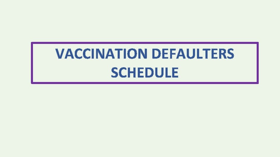 VACCINATION DEFAULTERS SCHEDULE 