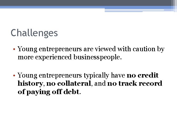 Challenges • Young entrepreneurs are viewed with caution by more experienced businesspeople. • Young