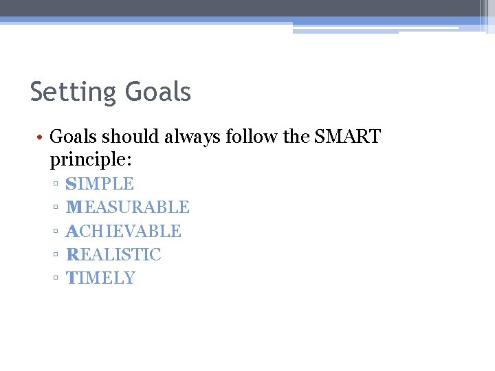 Setting Goals • Goals should always follow the SMART principle: ▫ ▫ ▫ SIMPLE