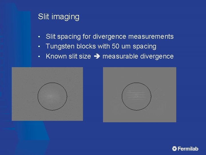Slit imaging Slit spacing for divergence measurements • Tungsten blocks with 50 um spacing Slit imaging Slit spacing for divergence measurements • Tungsten blocks with 50 um spacing