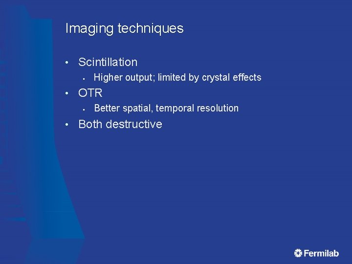 Imaging techniques • Scintillation § • OTR § • Higher output; limited by crystal Imaging techniques • Scintillation § • OTR § • Higher output; limited by crystal