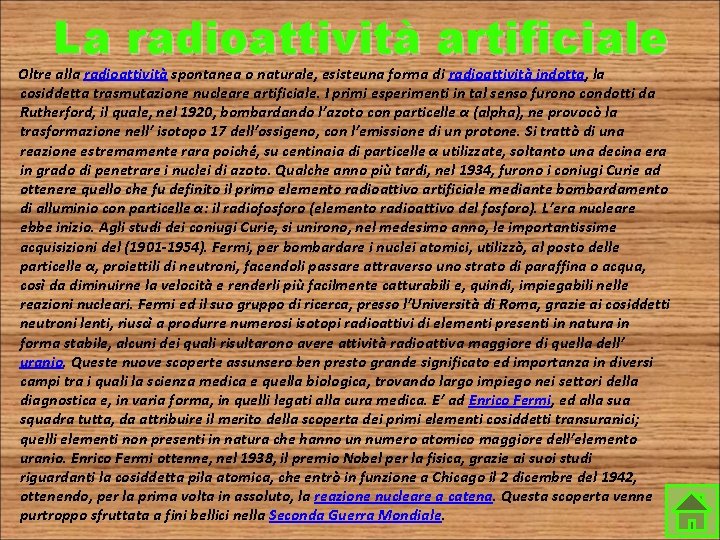 La radioattività artificiale Oltre alla radioattività spontanea o naturale, esisteuna forma di radioattività indotta,