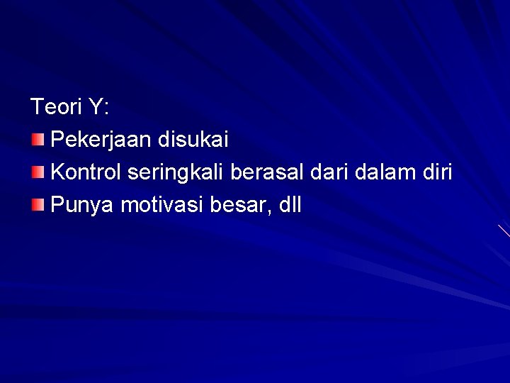 Teori Y: Pekerjaan disukai Kontrol seringkali berasal dari dalam diri Punya motivasi besar, dll