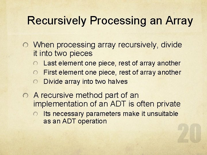 Recursively Processing an Array When processing array recursively, divide it into two pieces Last