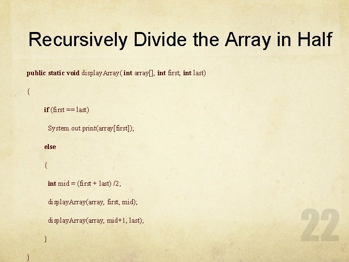 Recursively Divide the Array in Half public static void display. Array( int array[], int