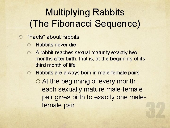 Multiplying Rabbits (The Fibonacci Sequence) “Facts” about rabbits Rabbits never die A rabbit reaches