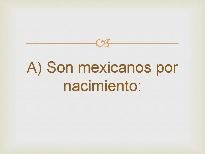 A) Son mexicanos por nacimiento: A) Son mexicanos por nacimiento: