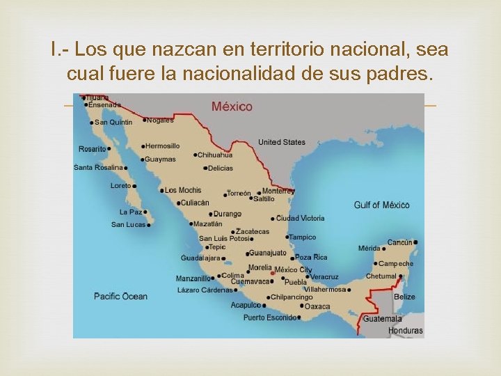 I. - Los que nazcan en territorio nacional, sea cual fuere la nacionalidad de I. - Los que nazcan en territorio nacional, sea cual fuere la nacionalidad de