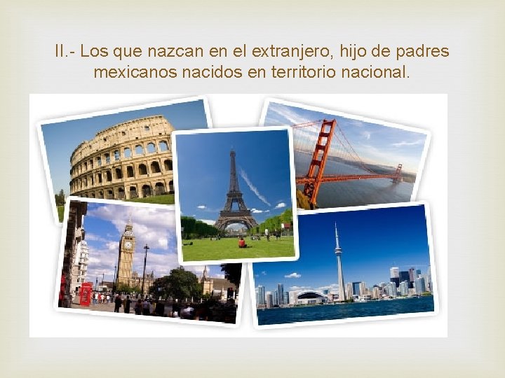 II. - Los que nazcan en el extranjero, hijo de padres mexicanos nacidos en II. - Los que nazcan en el extranjero, hijo de padres mexicanos nacidos en