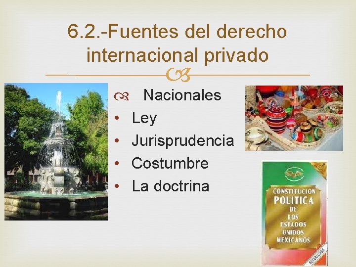 6. 2. -Fuentes del derecho internacional privado Nacionales • Ley • Jurisprudencia • Costumbre 6. 2. -Fuentes del derecho internacional privado Nacionales • Ley • Jurisprudencia • Costumbre