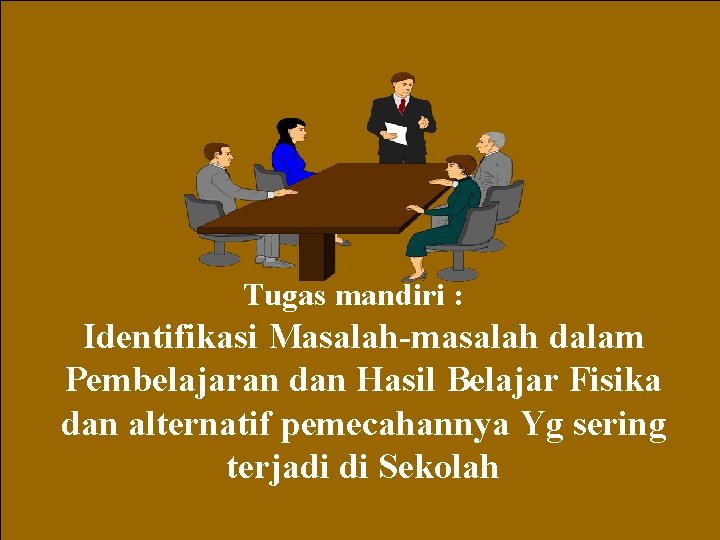 Tugas mandiri : Identifikasi Masalah-masalah dalam Pembelajaran dan Hasil Belajar Fisika dan alternatif pemecahannya