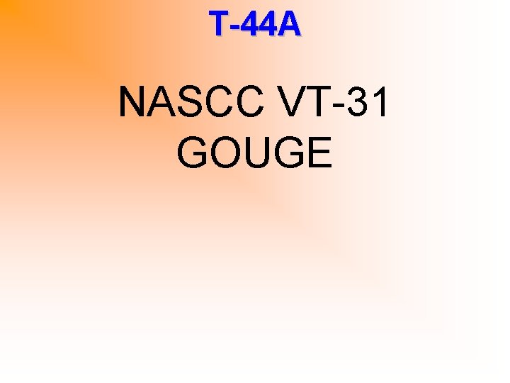 T-44 A NASCC VT-31 GOUGE 