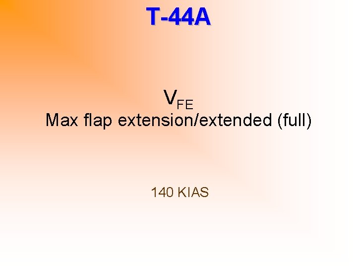 T-44 A VFE Max flap extension/extended (full) 140 KIAS 
