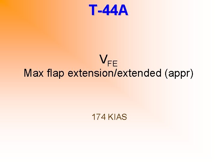 T-44 A VFE Max flap extension/extended (appr) 174 KIAS 