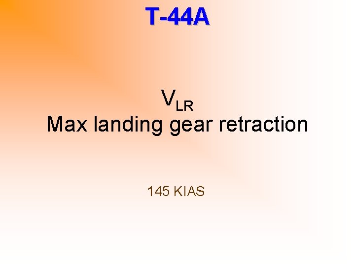 T-44 A VLR Max landing gear retraction 145 KIAS 
