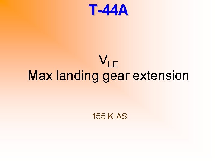 T-44 A VLE Max landing gear extension 155 KIAS 