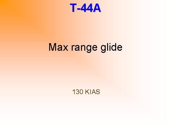 T-44 A Max range glide 130 KIAS 