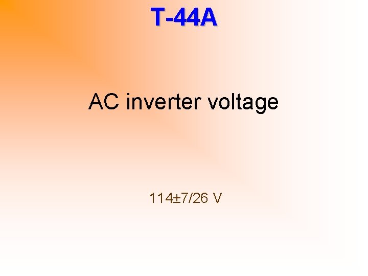 T-44 A AC inverter voltage 114± 7/26 V 