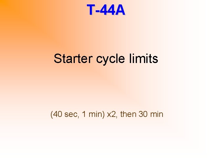 T-44 A Starter cycle limits (40 sec, 1 min) x 2, then 30 min