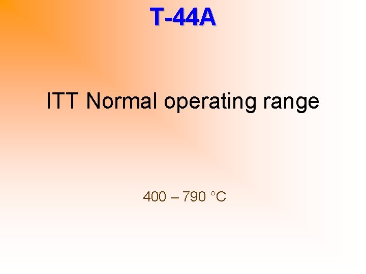 T-44 A ITT Normal operating range 400 – 790 °C 