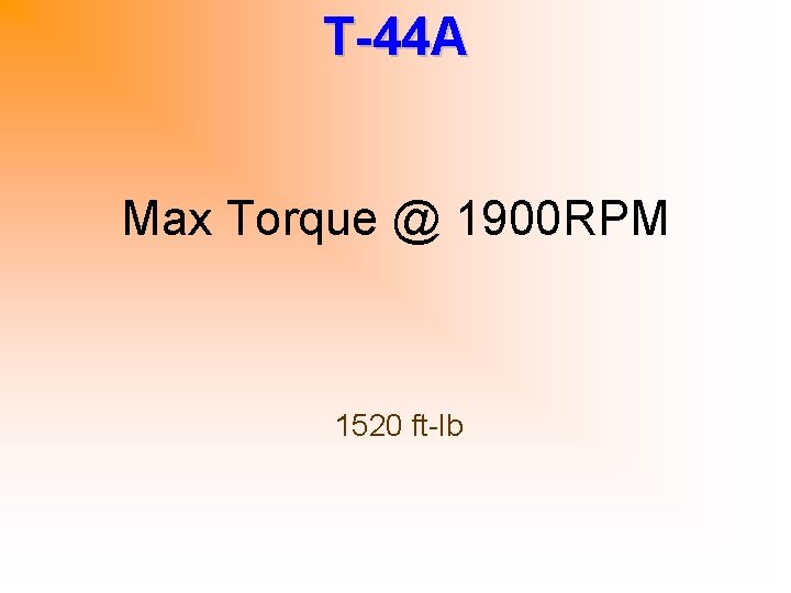 T-44 A Max Torque @ 1900 RPM 1520 ft-lb 