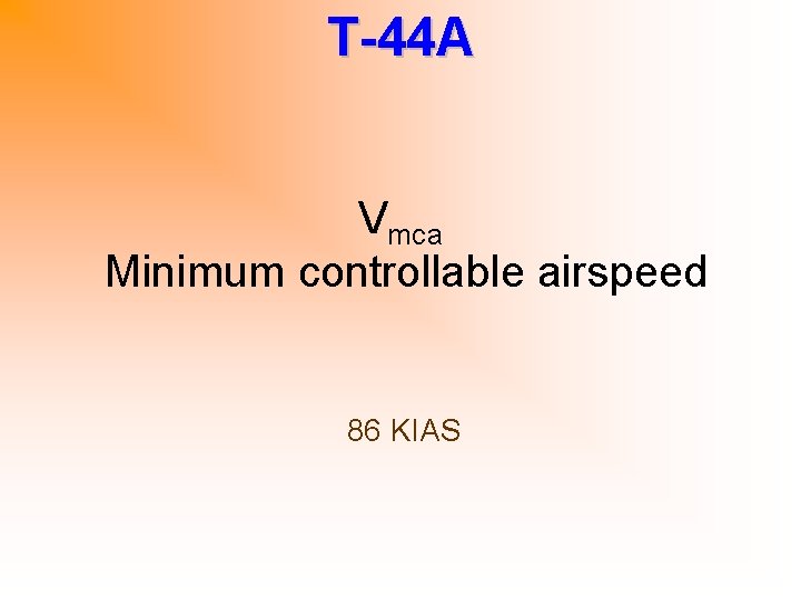 T-44 A Vmca Minimum controllable airspeed 86 KIAS 