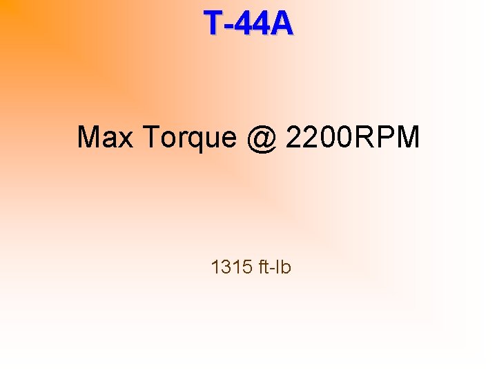 T-44 A Max Torque @ 2200 RPM 1315 ft-lb 