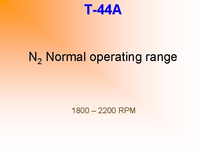 T-44 A N 2 Normal operating range 1800 – 2200 RPM 