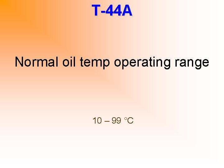 T-44 A Normal oil temp operating range 10 – 99 °C 