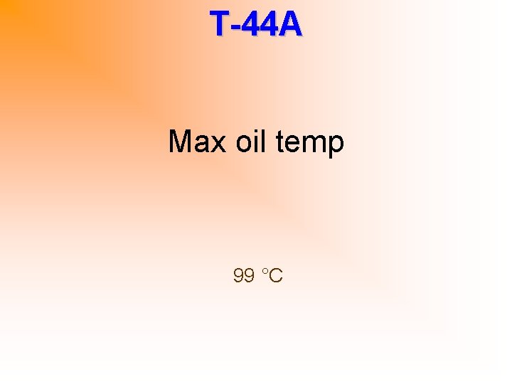 T-44 A Max oil temp 99 °C 