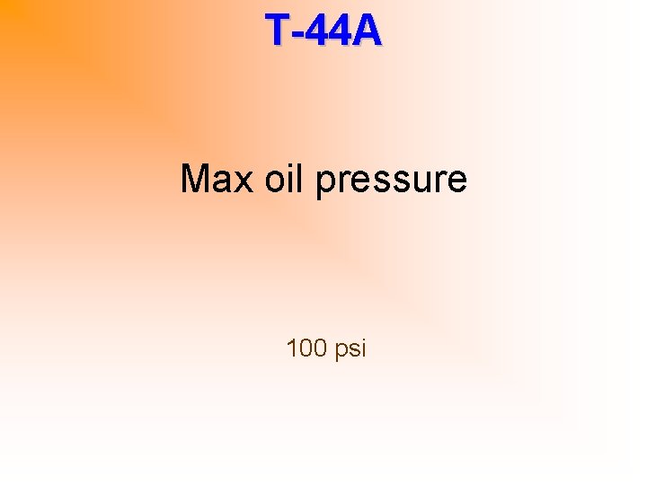 T-44 A Max oil pressure 100 psi 