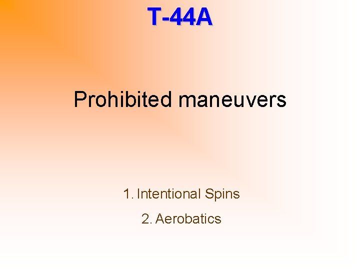 T-44 A Prohibited maneuvers 1. Intentional Spins 2. Aerobatics 
