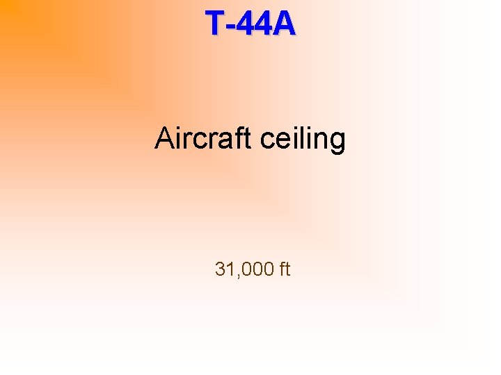 T-44 A Aircraft ceiling 31, 000 ft 