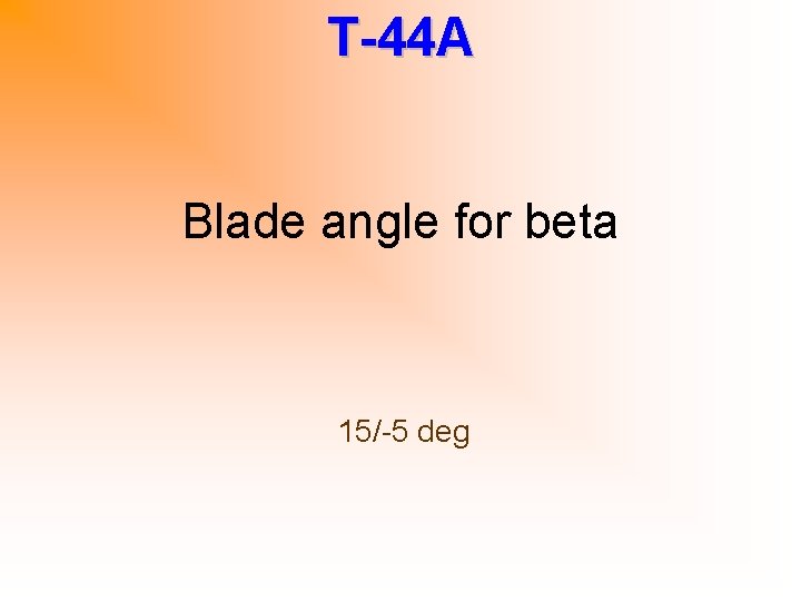 T-44 A Blade angle for beta 15/-5 deg 