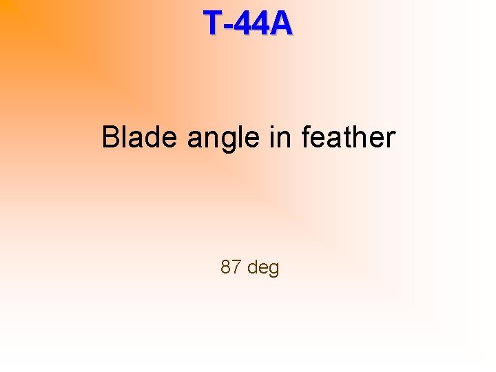 T-44 A Blade angle in feather 87 deg 