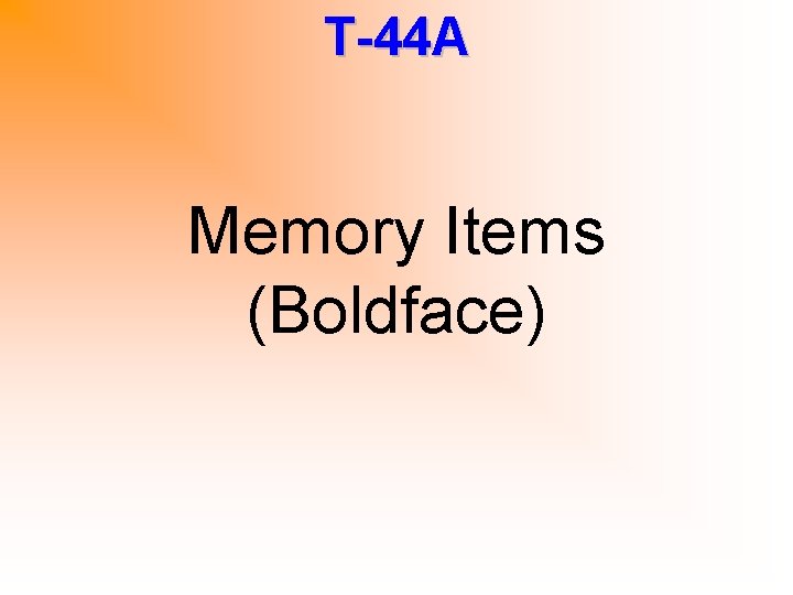 T-44 A Memory Items (Boldface) 