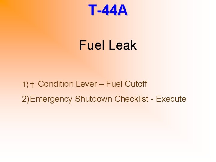 T-44 A Fuel Leak 1) † Condition Lever – Fuel Cutoff 2) Emergency Shutdown