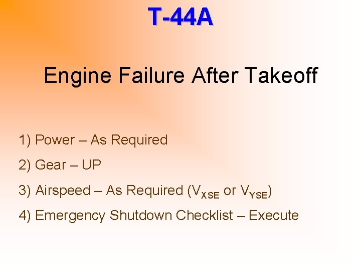 T-44 A Engine Failure After Takeoff 1) Power – As Required 2) Gear –