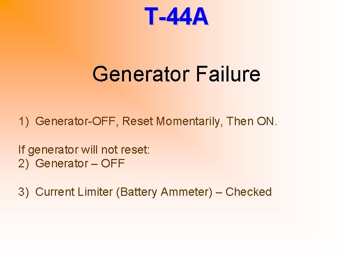 T-44 A Generator Failure 1) Generator-OFF, Reset Momentarily, Then ON. If generator will not